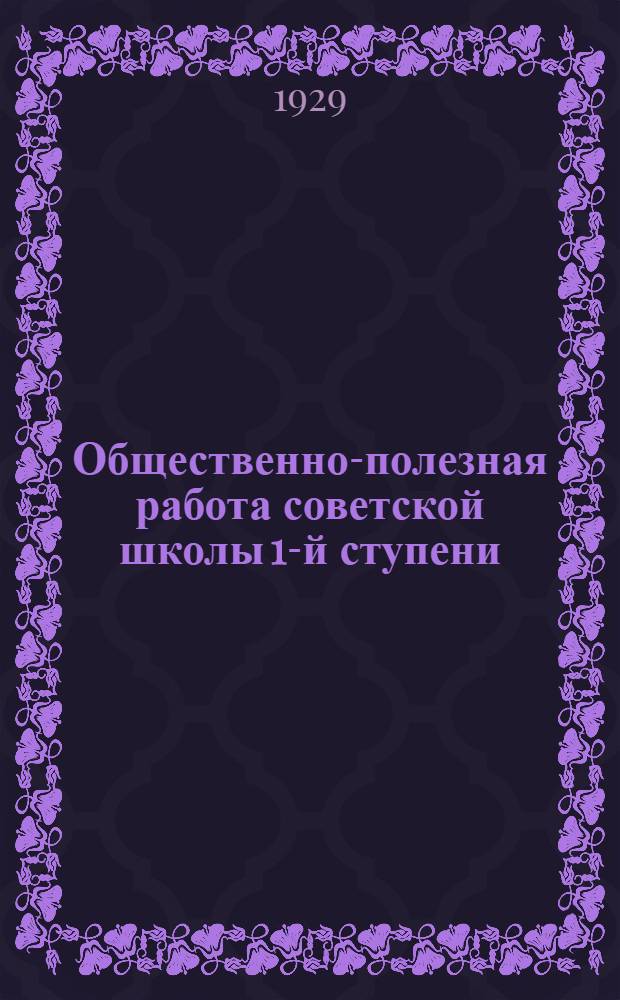 Общественно-полезная работа советской школы 1-й ступени : (Методическое письмо)