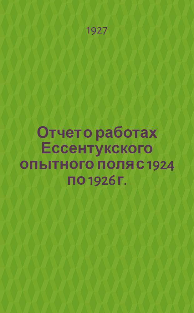 Отчет о работах Ессентукского опытного поля с 1924 по 1926 г.