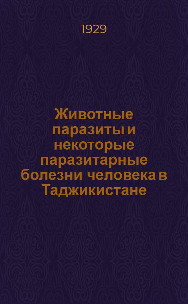 Животные паразиты и некоторые паразитарные болезни человека в Таджикистане : Сборник работ Средне-Азиатск. паразитологич. экспедиции Зоологич. музея Акад. наук СССР, Постоянной комиссии по изучению малярийных комаров при Зоологич. музее Акад. наук, Кафедры зоологии и паразитологии Воен.-медиц. акад. РККА, Республиканской больницы им. Дадабаева в Дюшамбе и др. учреждений : С 16 табл. и 48 рис