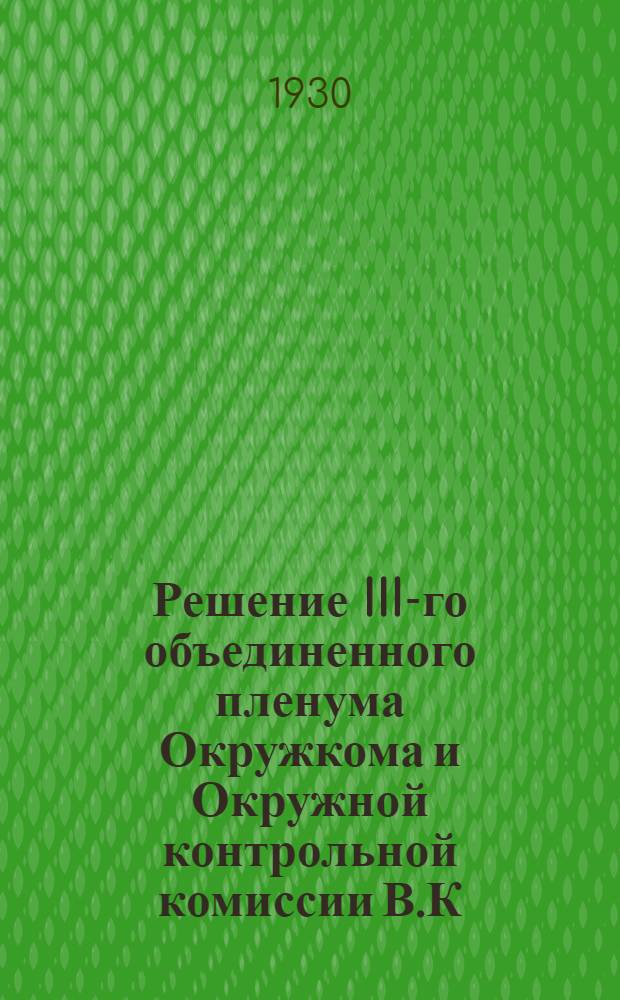 Решение III-го объединенного пленума Окружкома и Окружной контрольной комиссии В.К.П. (б) : 15-22 февр. ? 1930 г