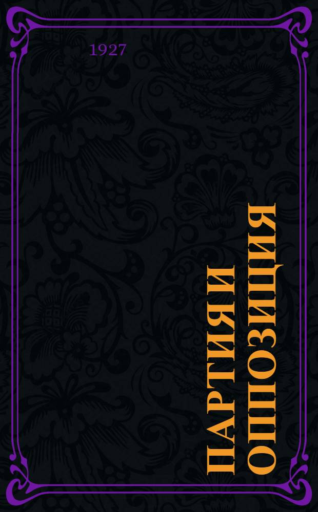 Партия и оппозиция : (Сборник резолюций и постановлений партии против оппозиции)
