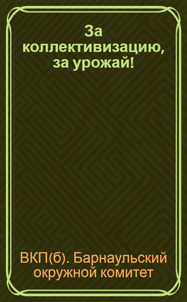 За коллективизацию, за урожай! : (Письмо о подготовке и проведении весенней сельско-хозяйственной кампании в 1929 г.)
