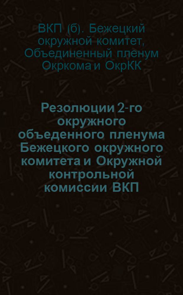 Резолюции 2-го окружного объеденного пленума Бежецкого окружного комитета и Окружной контрольной комиссии ВКП(б) : 5 октября 1929 г