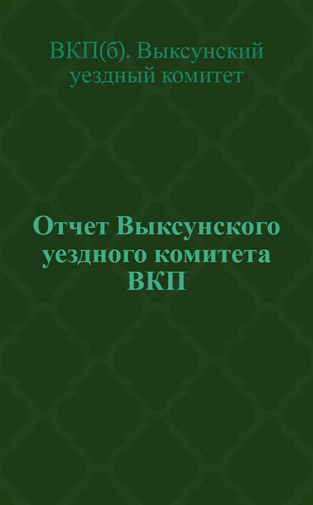 Отчет Выксунского уездного комитета ВКП(б) о работе за период с 1 сентября 1927 г. по 1 мая 1928 г.