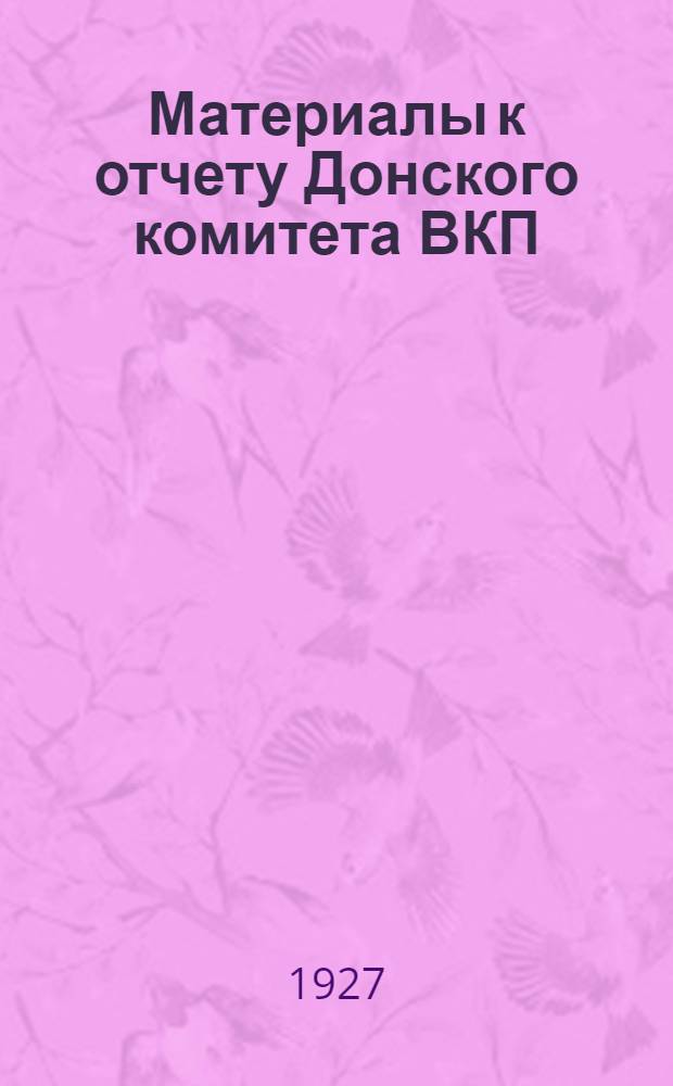 Материалы к отчету Донского комитета ВКП(больш.) на XII Окружной партконференции : (Ноябрь 1925 - январь 1927 г.)
