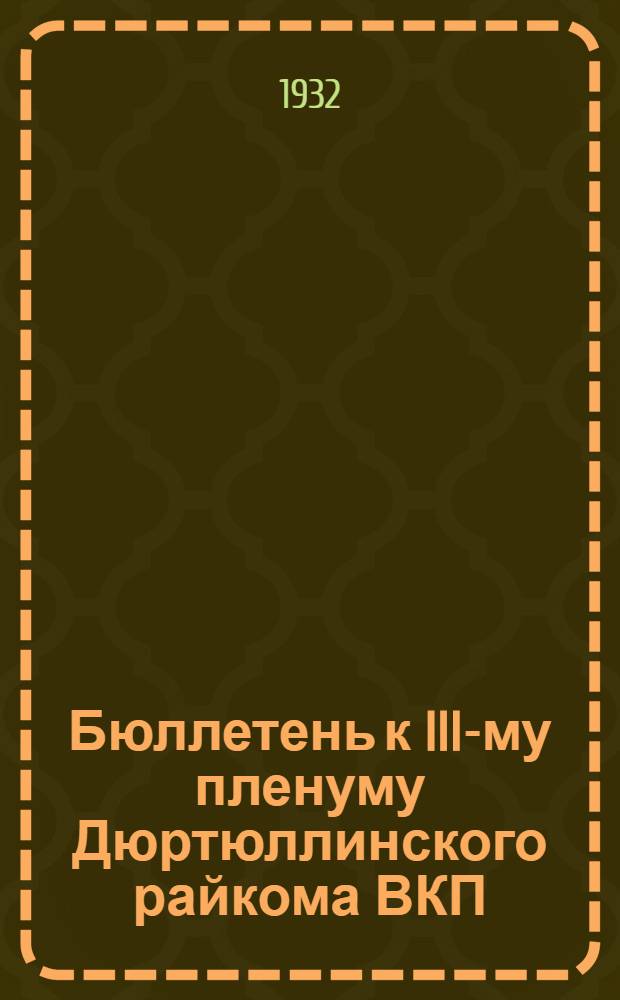 Бюллетень к III-му пленуму Дюртюллинского райкома ВКП(б) : № 1-