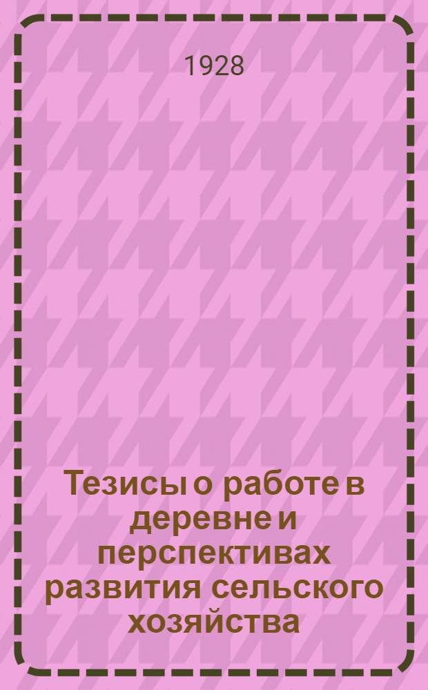 Тезисы о работе в деревне и перспективах развития сельского хозяйства : (К 3-й Красноярск. окружн. партконференции)