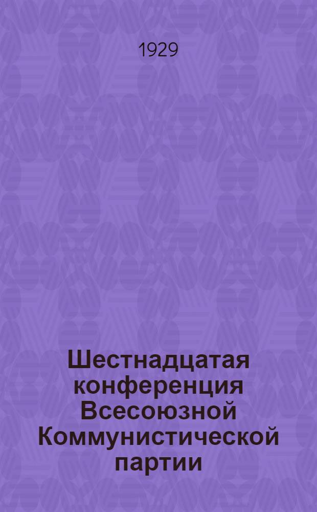Шестнадцатая конференция Всесоюзной Коммунистической партии (большевиков) : Бюллетень. [№ 1-12]. [№ 5]