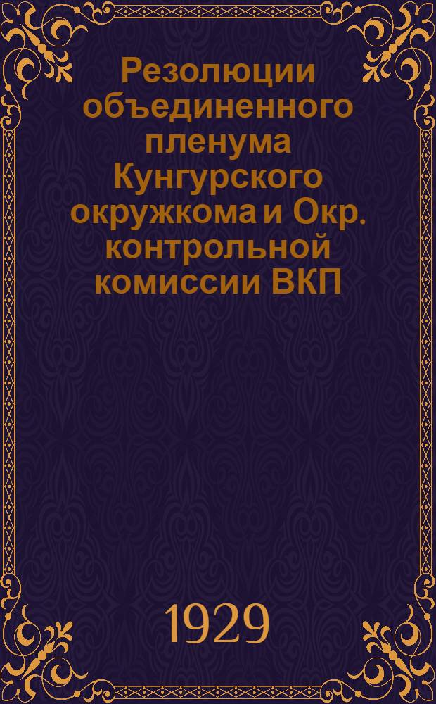 Резолюции объединенного пленума Кунгурского окружкома и Окр. контрольной комиссии ВКП(б). (8-10 марта 1929 года)