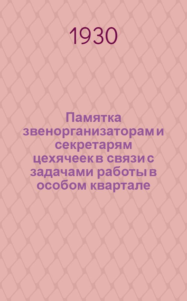 Памятка звенорганизаторам и секретарям цехячеек в связи с задачами работы в особом квартале (окт.-дек. 1930 г.)