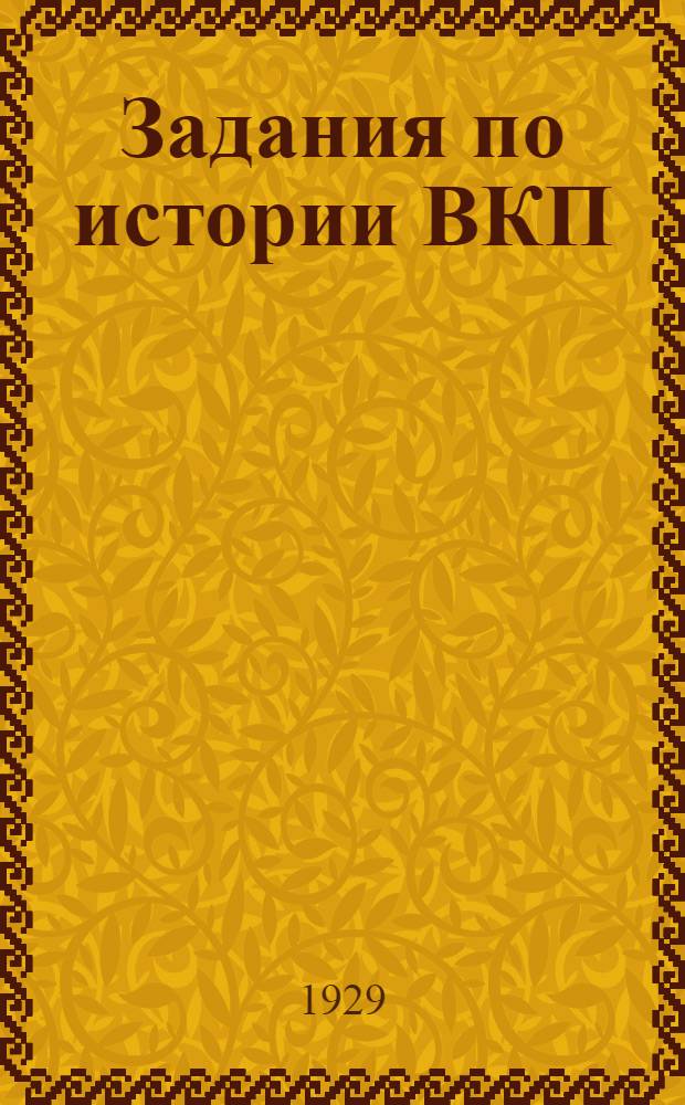 Задания по истории ВКП(б) : Для слушателей курсов комсомольских пропагандистов. Вып. 1-2. Вып. 2 : Задания 4-6