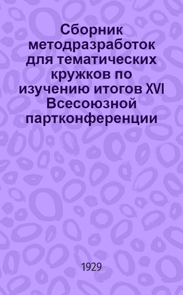 Сборник методразработок для тематических кружков по изучению итогов XVI Всесоюзной партконференции : Вып. 1-2. Вып. 1 : Занятие 1-4
