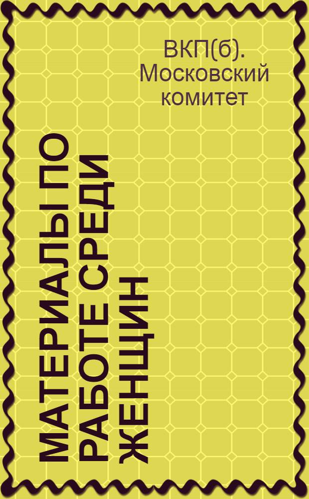 Материалы по работе среди женщин : К XVI губпартконференции