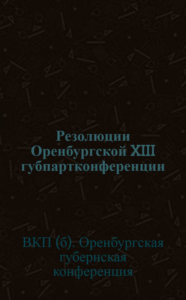 Резолюции Оренбургской XIII губпартконференции (19-26 ноября 1927 г.)