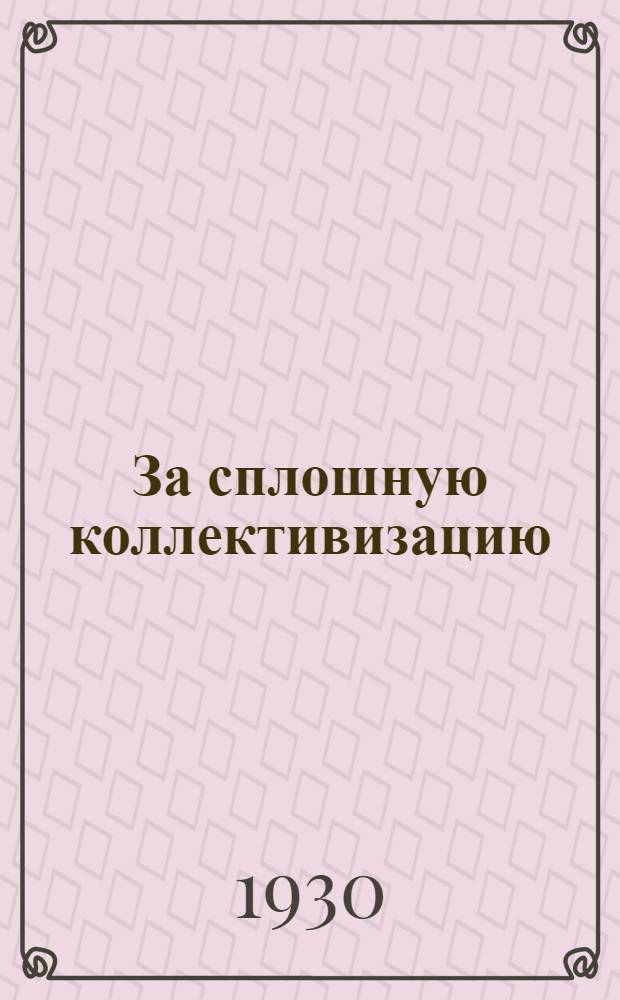 За сплошную коллективизацию : (Сборник материалов по проведению сплошной коллективизации Ряз. округа и весенней посевной кампании) : Февр.-1930 г