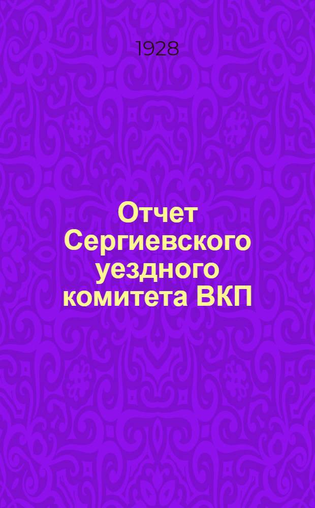 Отчет Сергиевского уездного комитета ВКП(б) за 1927-28 г. : К XXV уездной партконференции