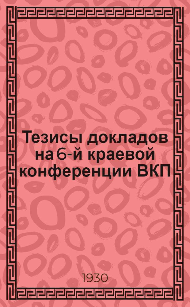 Тезисы докладов на 6-й краевой конференции ВКП(б)