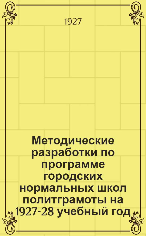 Методические разработки по программе городских нормальных школ политграмоты на 1927-28 учебный год : Вып. 1-