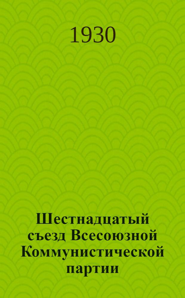 Шестнадцатый съезд Всесоюзной Коммунистической партии (большевиков) : Бюллетень. [№ 1-26]. [№ 21]