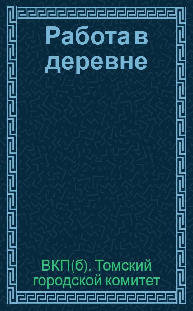 Работа в деревне : Материал к докладу Горкома ВКП(б) 2-й партконф