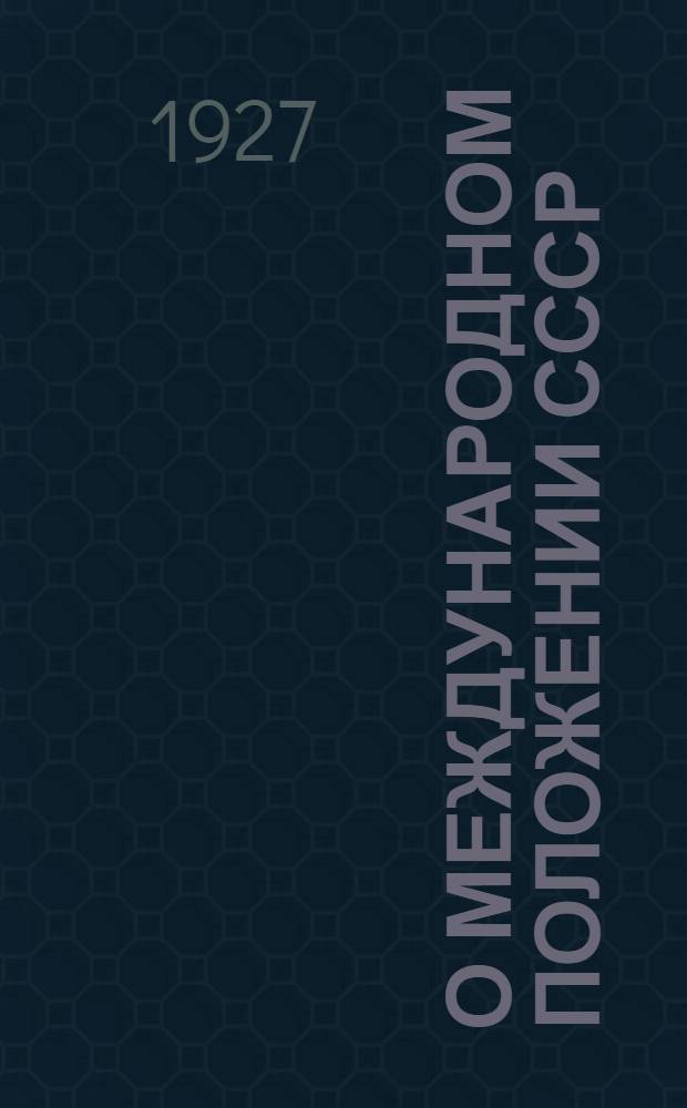 О международном положении СССР : (Материал для ячейковых агитаторов)