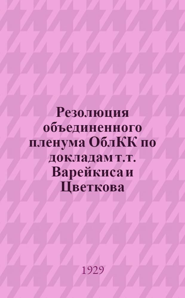 Резолюция объединенного пленума ОблКК по докладам т.т. Варейкиса и Цветкова : Итоги чистки и очередные задачи Парторганизации ЦЧО
