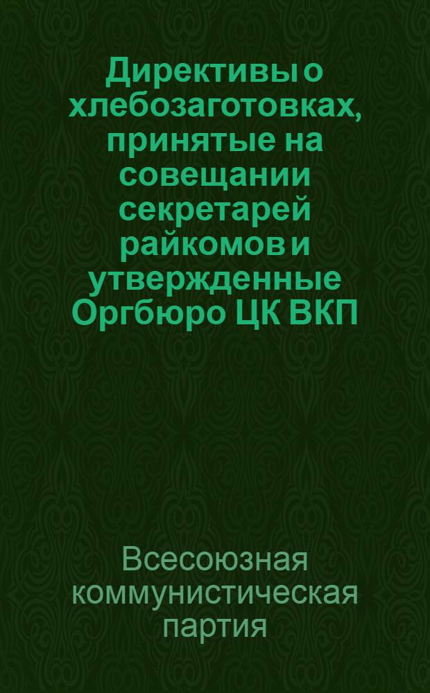 Директивы о хлебозаготовках, принятые на совещании секретарей райкомов и утвержденные Оргбюро ЦК ВКП(б) Восточно-Сибирского края