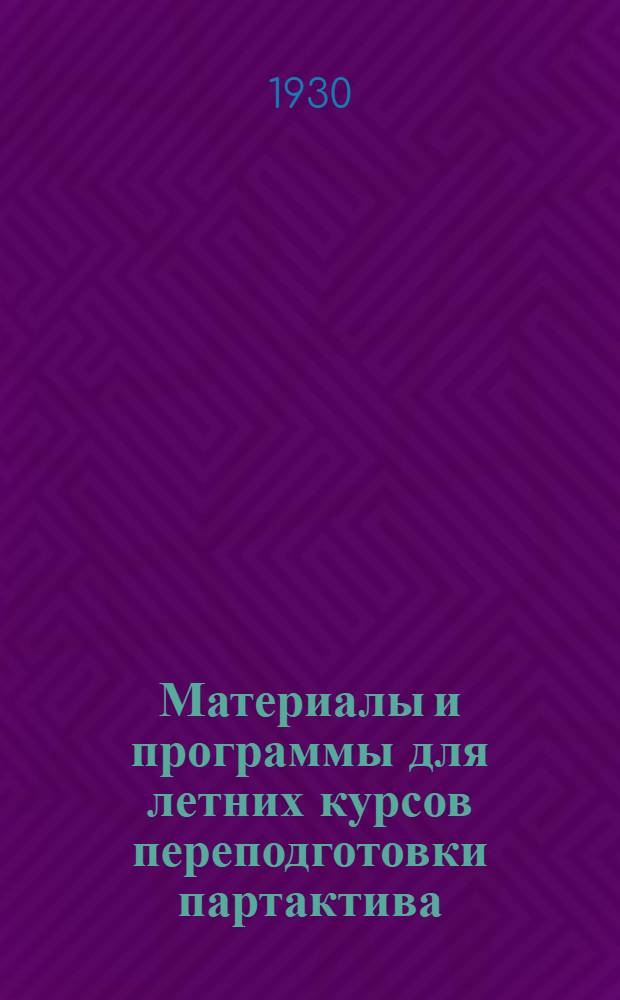 Материалы и программы для летних курсов переподготовки партактива : Вып. 1-