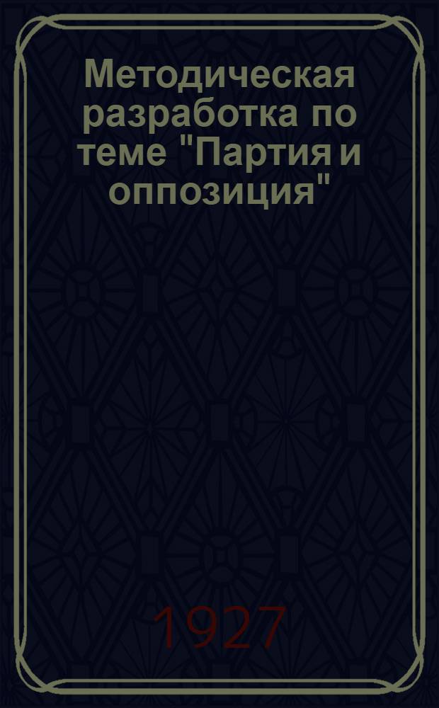 Методическая разработка по теме "Партия и оппозиция" : Для предметных кружков : (Занятие рассчитано на 3 часа)