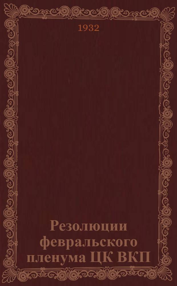 Резолюции февральского пленума ЦК ВКП(б), июльского и октябрьского объединенных пленумов ЦК и ЦКК ВКП(б) 1927 г.