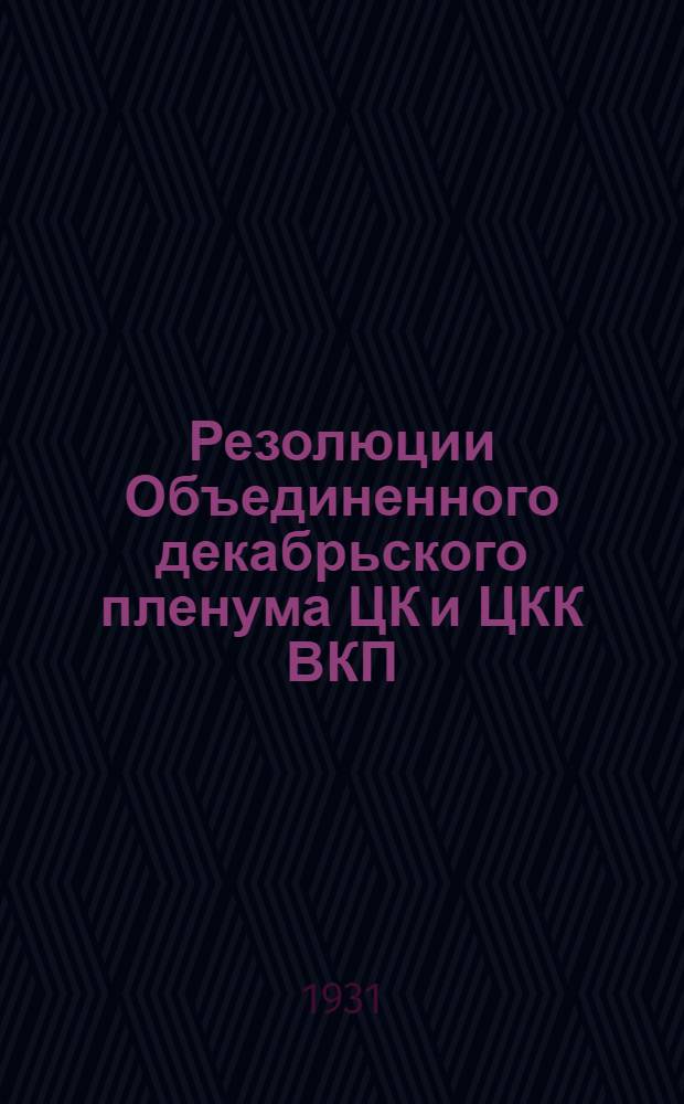 Резолюции Объединенного декабрьского пленума ЦК и ЦКК ВКП(б). 1 2 3 4, О народно-хозяйственном плане на 1931 г.. О снабжении мясом и овощами. О работе потребкооперации. О перевыборах советов