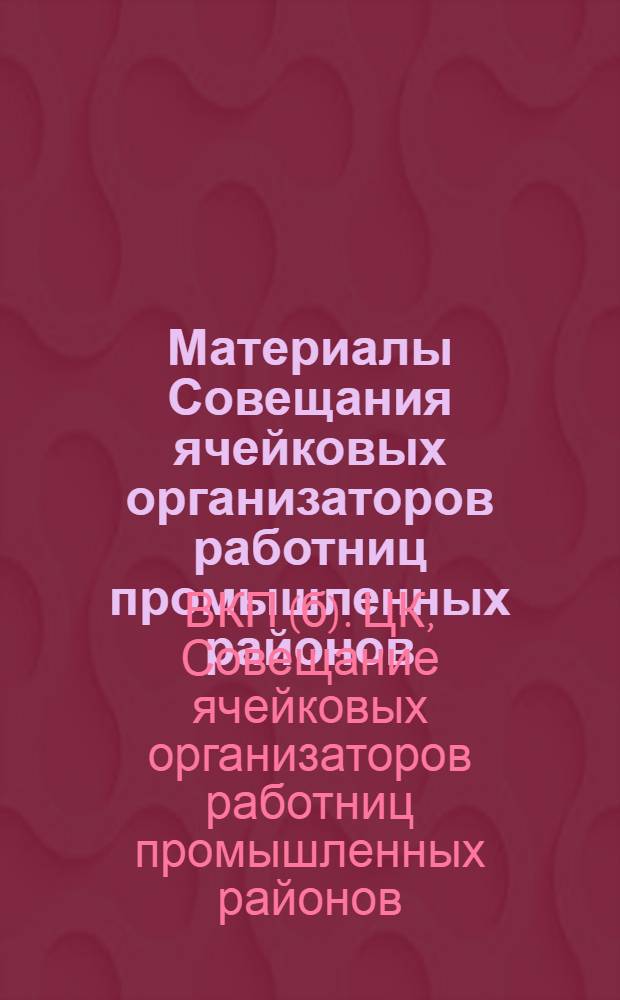Материалы Совещания ячейковых организаторов работниц промышленных районов (5-8 января 1928 г.)