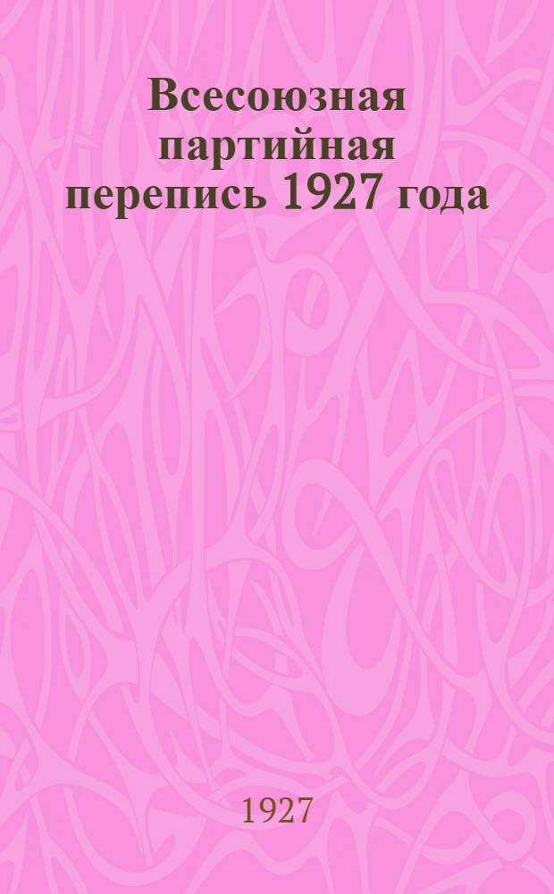 Всесоюзная партийная перепись 1927 года : Вып. 1-8. Вып. 6 : Численный состав ВКП(б) на 10 янв. Партийный стаж и возраст членов ВКП(б) и кандидатов в члены