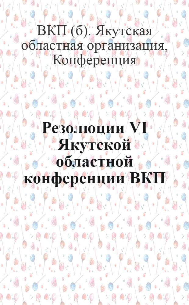 Резолюции VI Якутской областной конференции ВКП(б)