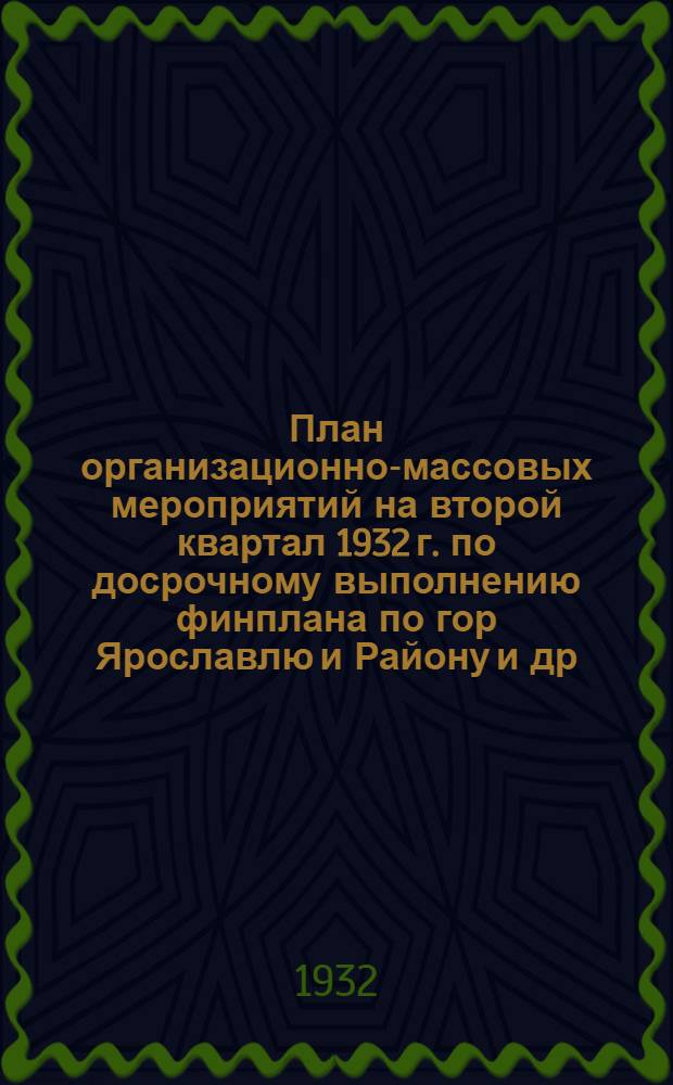 План организационно-массовых мероприятий на второй квартал 1932 г. по досрочному выполнению финплана по гор Ярославлю и Району [и др. материалы]