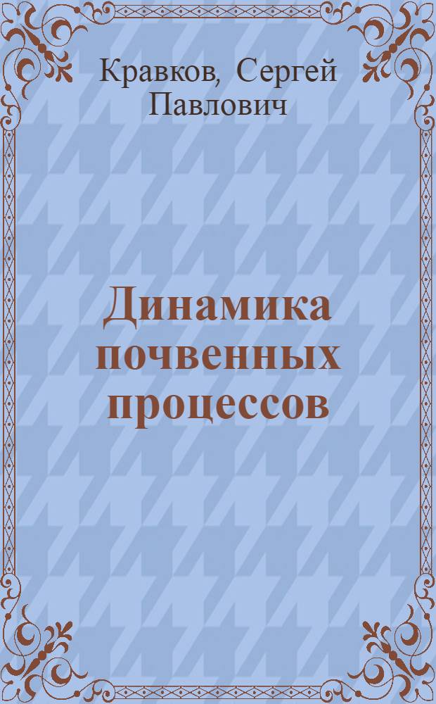 Динамика почвенных процессов : (Жизнь почвы)