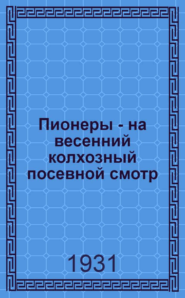 Пионеры - на весенний колхозный посевной смотр : Опыт С.-Кавк. крайбюро ЮП