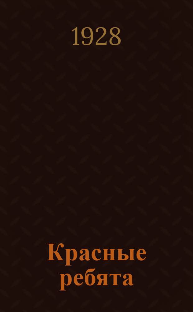 Красные ребята : Прил. к журн. "Красной газ."