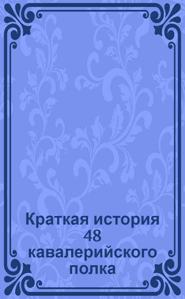 [Краткая история 48 кавалерийского полка]