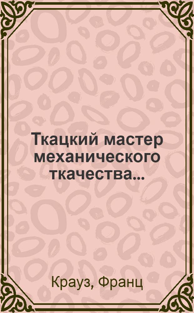 Ткацкий мастер механического ткачества ... : Часть I-3