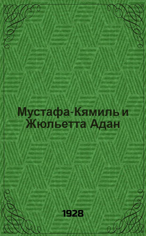 Мустафа-Кямиль и Жюльетта Адан : К истории нац. движения в Египте