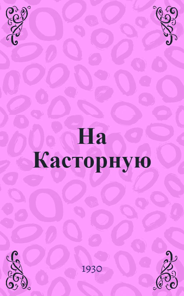 На Касторную : Рассказ о взятии станции 1-й конной армией в 1919 г.