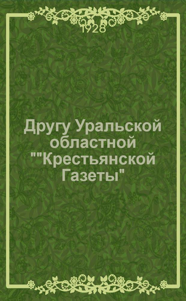 Другу Уральской областной ""Крестьянской Газеты" : [Письмо] 1-4, 6. [Письмо] N 2 : 10 марта 1928