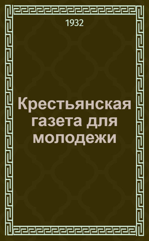 Крестьянская газета для молодежи : Орган ЦК ВЛКСМ : Бюллетень для юнкоровск. актива, бригад и спец. кор