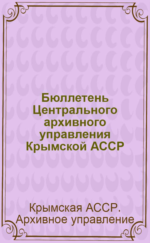 Бюллетень Центрального архивного управления Крымской АССР