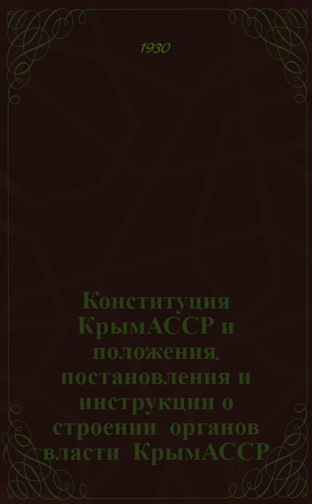 Конституция КрымАССР и положения, постановления и инструкции о строении органов власти КрымАССР, объеме их прав и круге деятельности