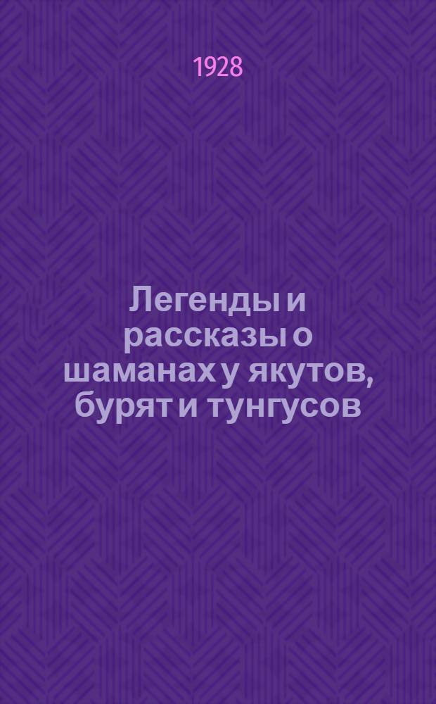 Легенды и рассказы о шаманах у якутов, бурят и тунгусов : (Материалы к мифологии урало-алтайск. племен в Сев. Азии) Часть 1-. Часть 1