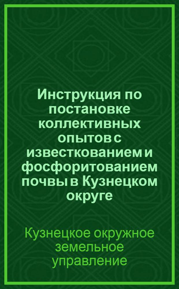 Инструкция по постановке коллективных опытов с известкованием и фосфоритованием почвы в Кузнецком округе, Средне-Волжской области в 1929 г.