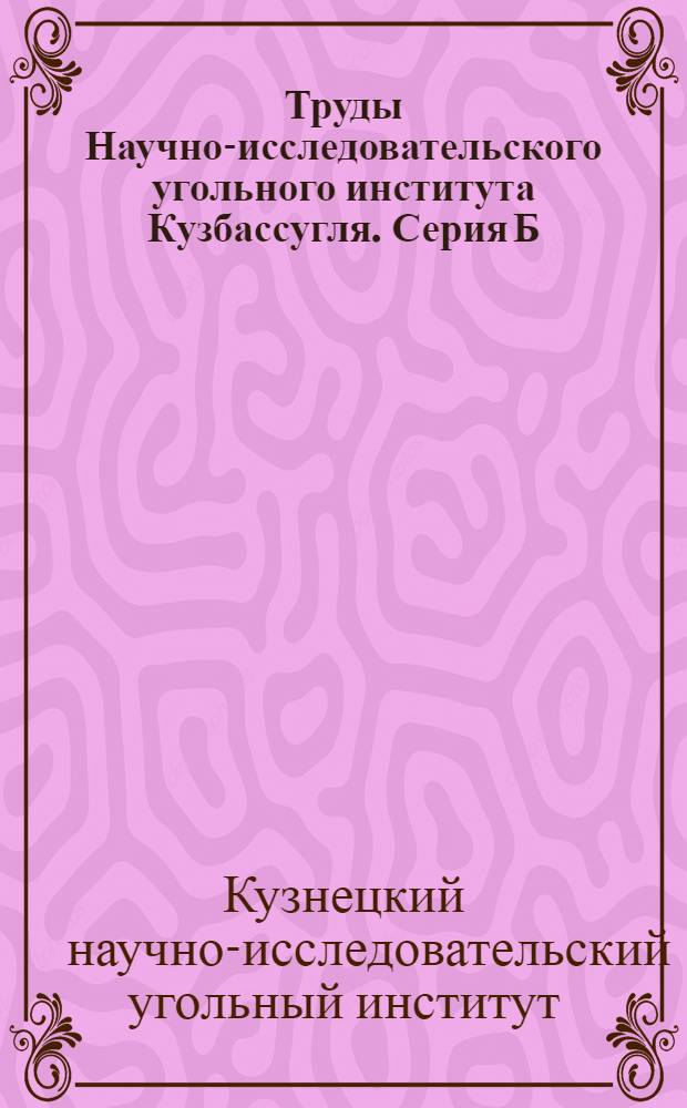 Труды Научно-исследовательского угольного института Кузбассугля. Серия Б : Вып. 1-