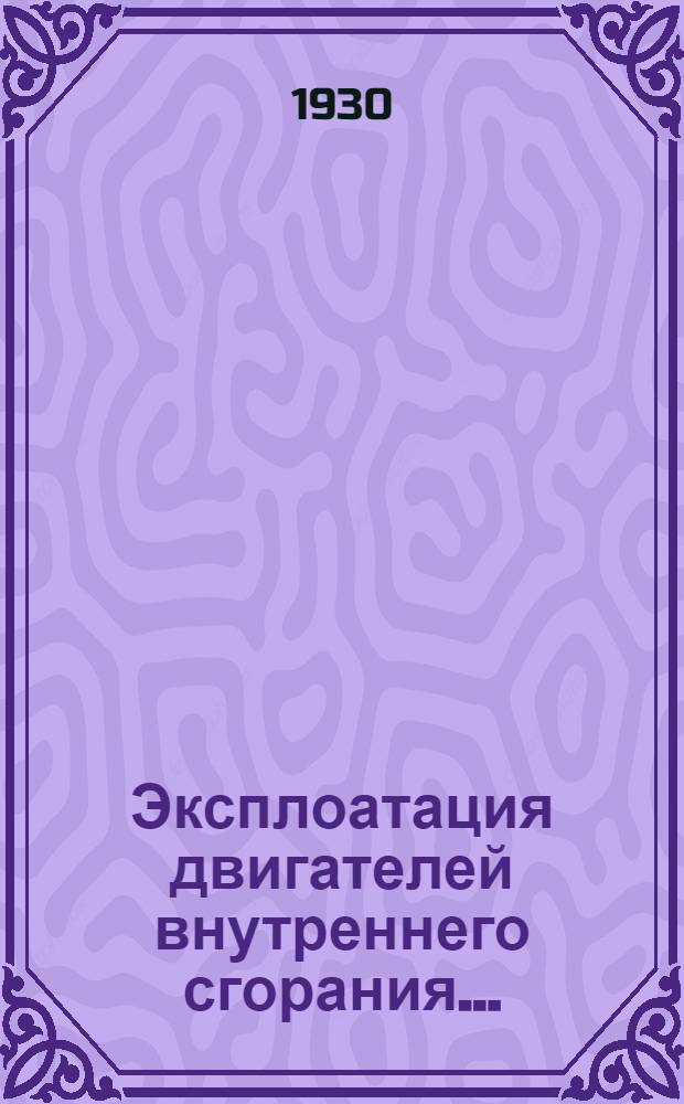 Эксплоатация двигателей внутреннего сгорания ... : Ч. 1-II
